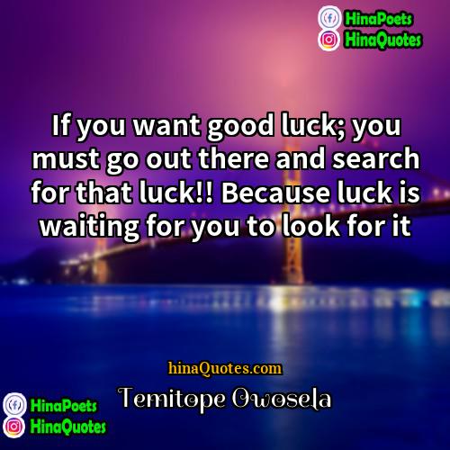 Temitope Owosela Quotes | If you want good luck; you must